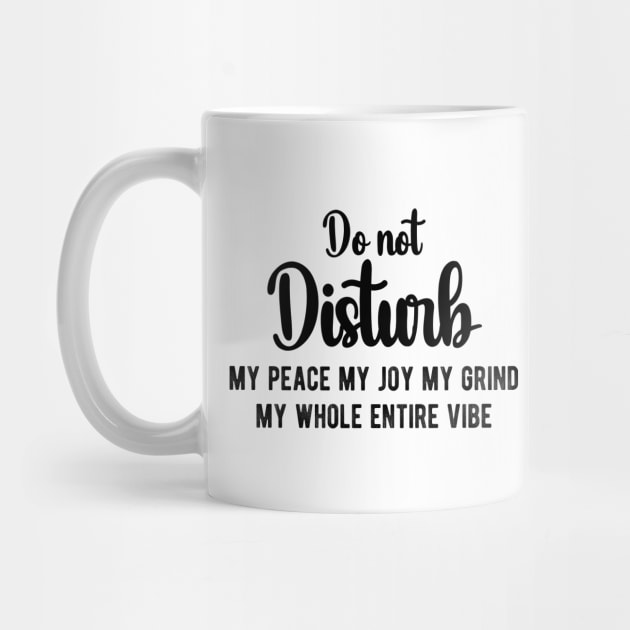 Do Not Disturb My Peace My Joy My Grind My Whole Entire Vibe by chidadesign